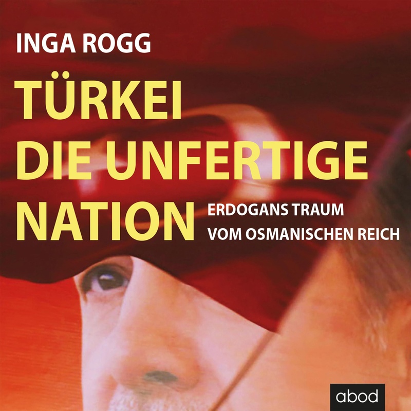 Türkei, die unfertige Nation - Inga Rogg (Hörbuch-Download) von ABOD von RBmedia Verlag