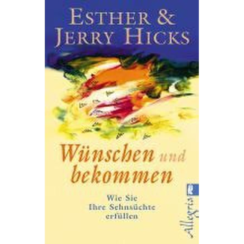 Wünschen Und Bekommen - Esther Hicks, Jerry Hicks, Taschenbuch von ALLEGRIA