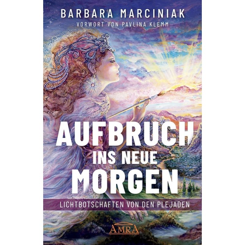 Aufbruch Ins Neue Morgen: Lichtbotschaften Von Den Plejaden - Barbara Marciniak, Gebunden von AMRA Verlag