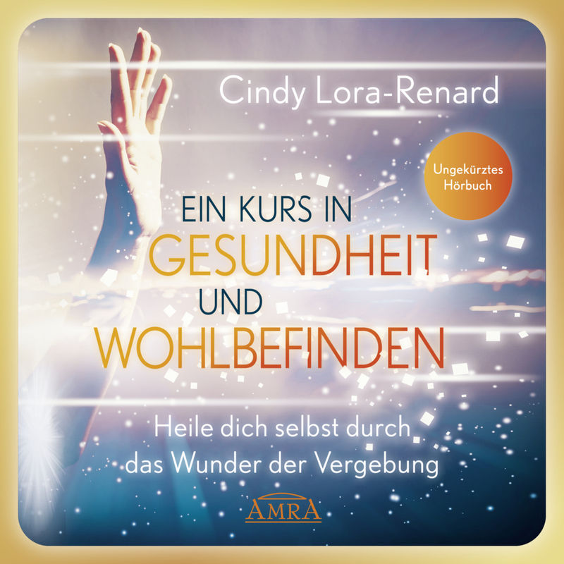 Ein Kurs In Gesundheit Und Wohlbefinden,Audio-Cd, Mp3 - Cindy Lora-Renard (Hörbuch) von AMRA Verlag