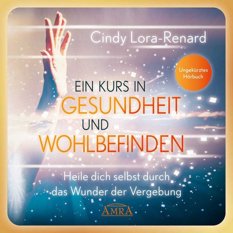 Ein Kurs in Gesundheit und Wohlbefinden (Ungekürzte Lesung) - Cindy Lora-Renard (Hörbuch-Download) von AMRA Verlag