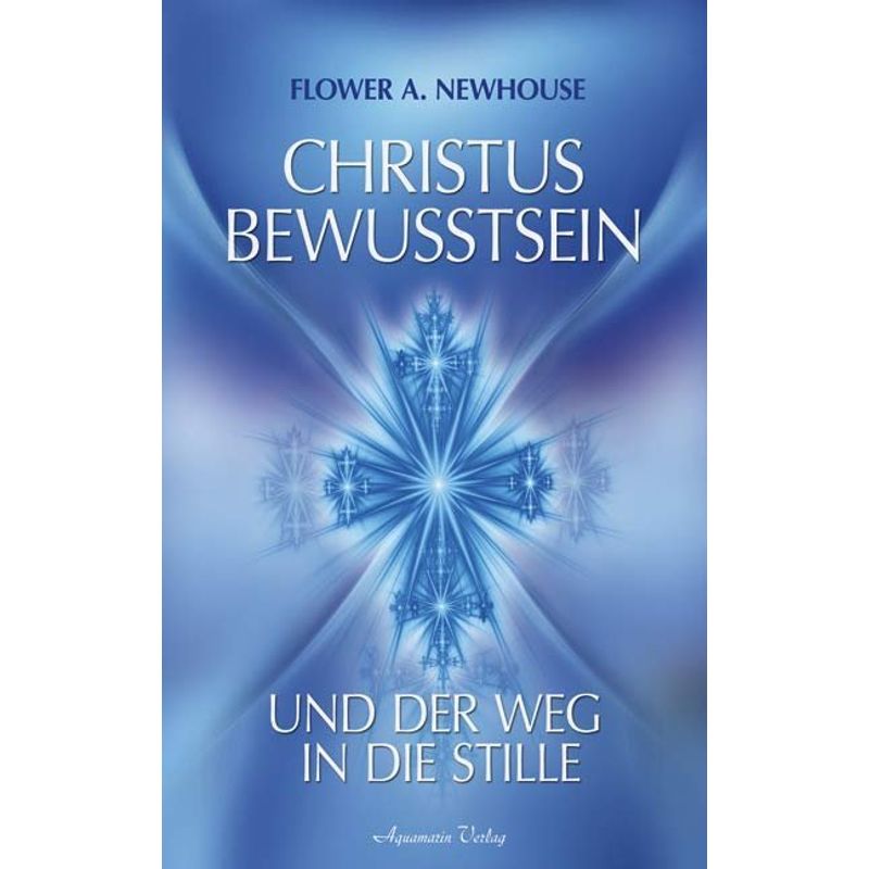 Christus-Bewusstsein Und Der Weg In Die Stille - Flower A. Newhouse, Gebunden von AQUAMARIN