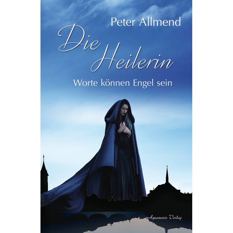 Die Heilerin - Peter Allmend, Gebunden von AQUAMARIN