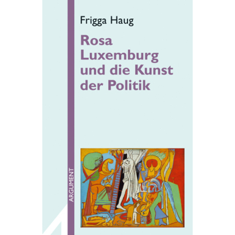 Rosa Luxemburg Und Die Kunst Der Politik - Frigga Haug, Kartoniert (TB) von ARGUMENT VERLAG
