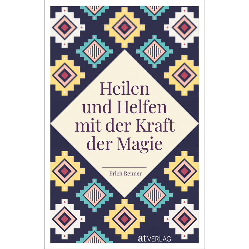 Heilen Und Helfen Mit Der Kraft Der Magie - Erich Renner, Gebunden von AT VERLAG