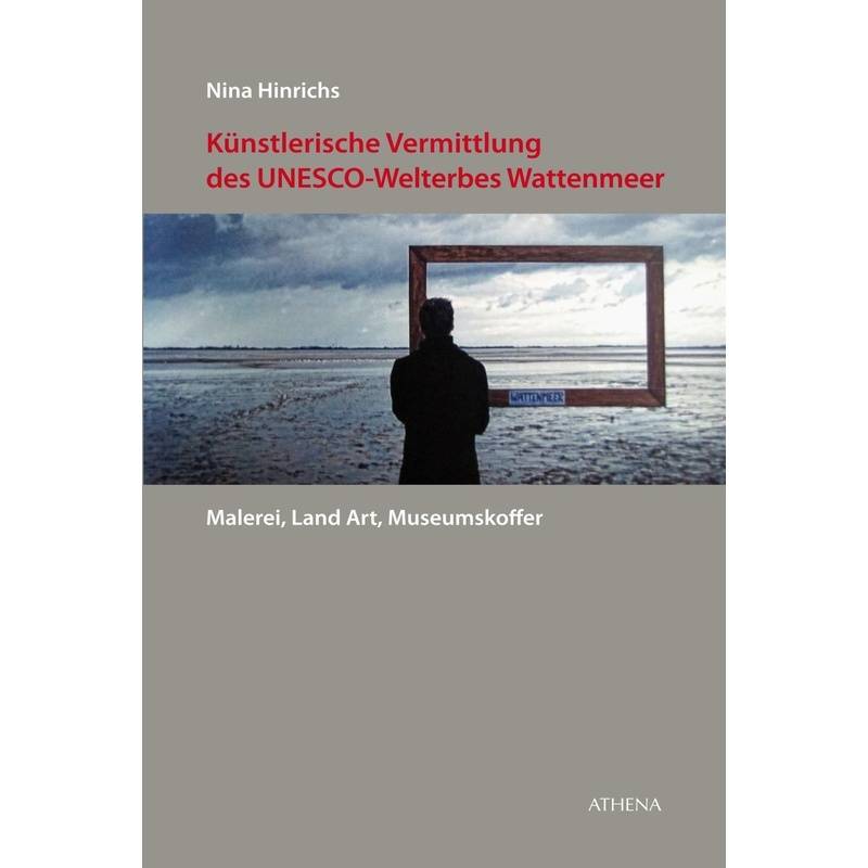 Künstlerische Vermittlung Des Unesco-Welterbes Wattenmeer - Nina Hinrichs, Kartoniert (TB) von ATHENA-Verlag