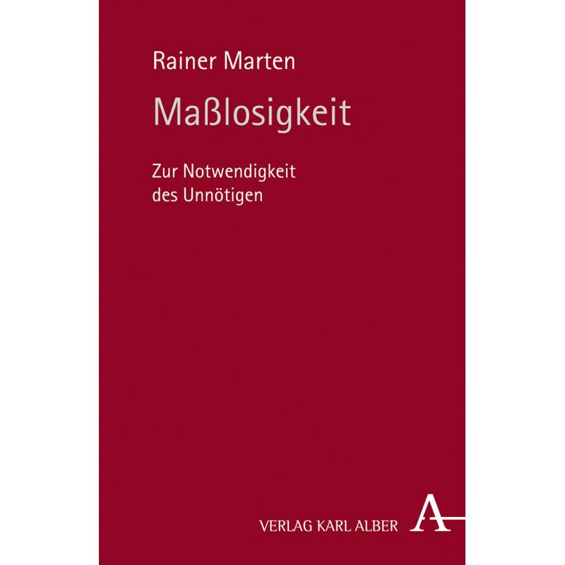 Maßlosigkeit - Rainer Marten, Kartoniert (TB) von Alber