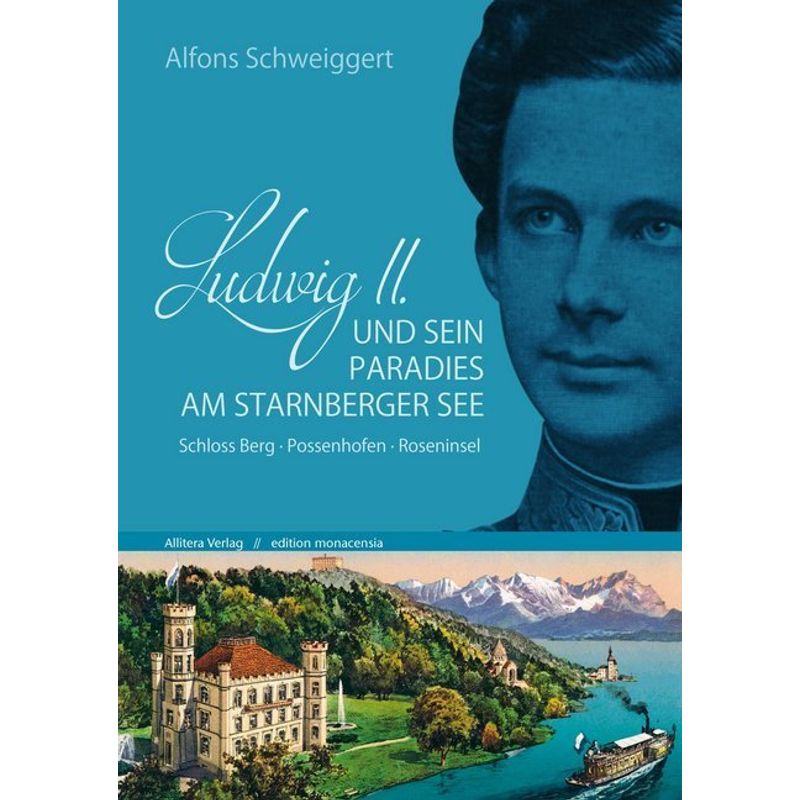 Ludwig Ii. Und Sein Paradies Am Starnberger See - Alfons Schweiggert, Kartoniert (TB) von Allitera Verlag