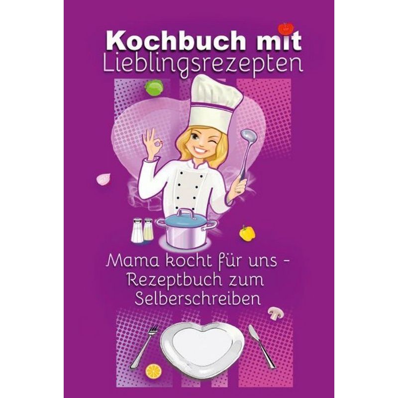 Kochbuch Mit Lieblingsrezepten - Mama Kocht Für Uns - Angelina Schulze, Kartoniert (TB) von Angelina Schulze Verlag