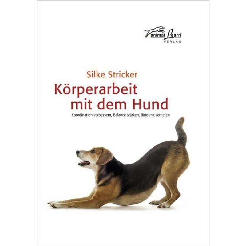 Körperarbeit Mit Dem Hund; . - Silke Stricker, Gebunden von Animal Learn Verlag