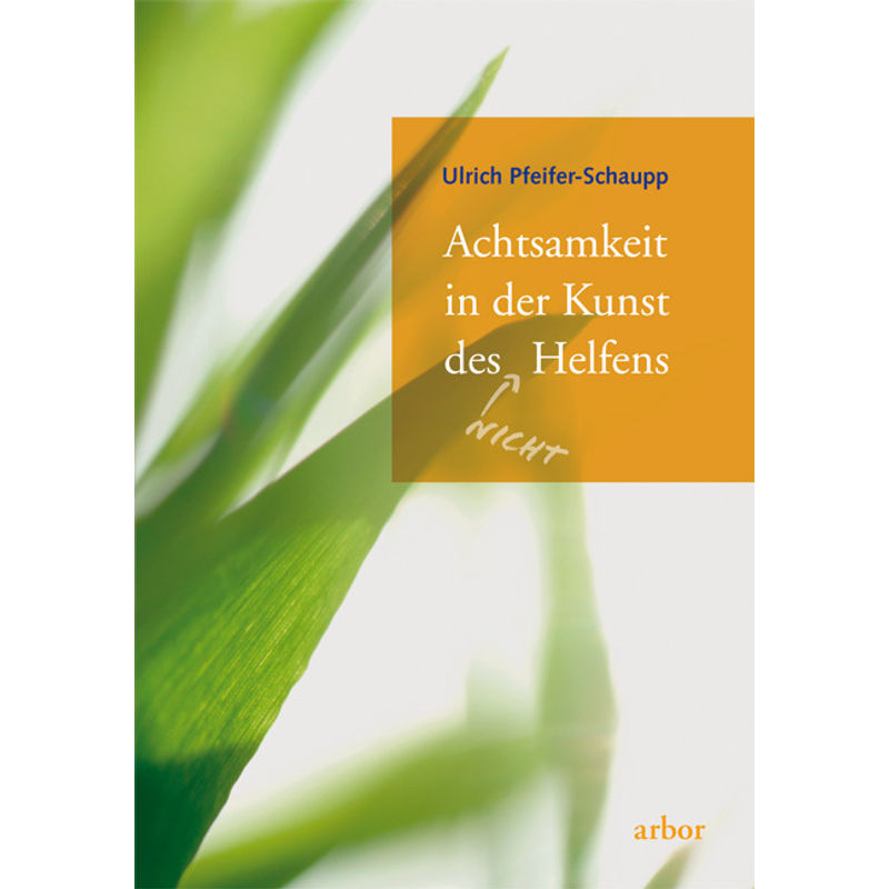 Achtsamkeit In Der Kunst Des (Nicht) Helfens - Ulrich Pfeifer-Schaupp, Kartoniert (TB) von Arbor-Verlag