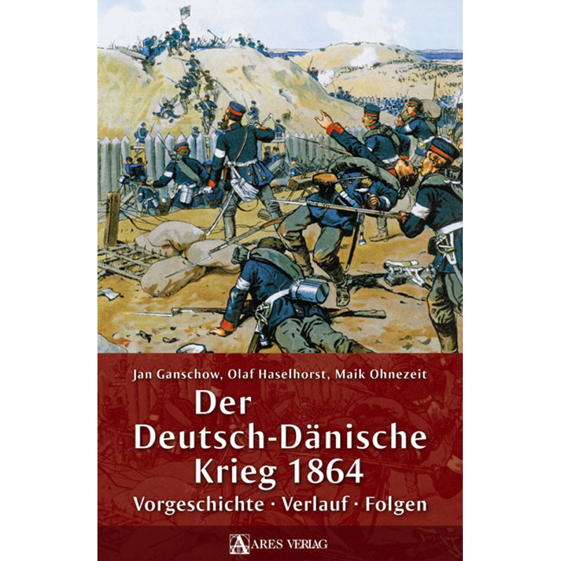 Der Deutsch-Dänische Krieg 1864 - Jan Ganschow, Olaf Haselhorst, Maik Ohnezeit, Gebunden von Ares Verlag