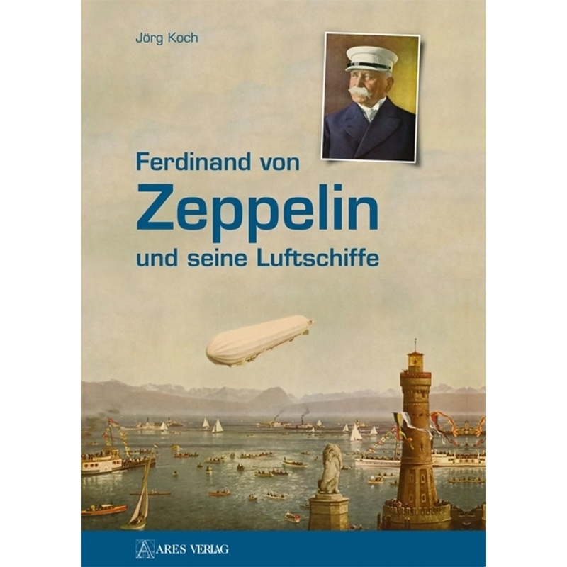 Ferdinand Von Zeppelin Und Seine Luftschiffe - Jörg Koch, Gebunden von Ares Verlag