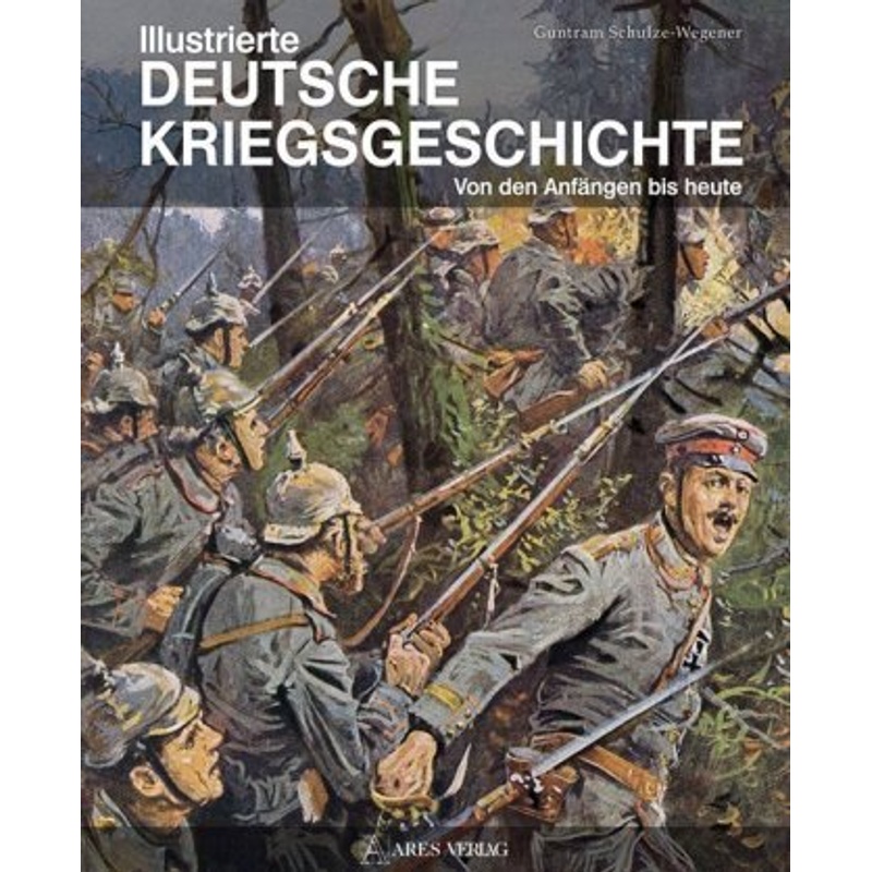 Illustrierte Deutsche Kriegsgeschichte - Guntram Schulze-Wegener, Gebunden von Ares Verlag