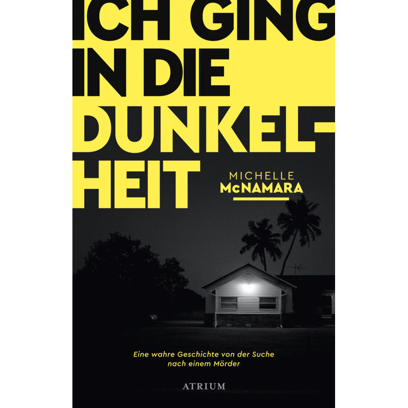 Ich Ging In Die Dunkelheit - Michelle McNamara, Gebunden von Atrium Verlag