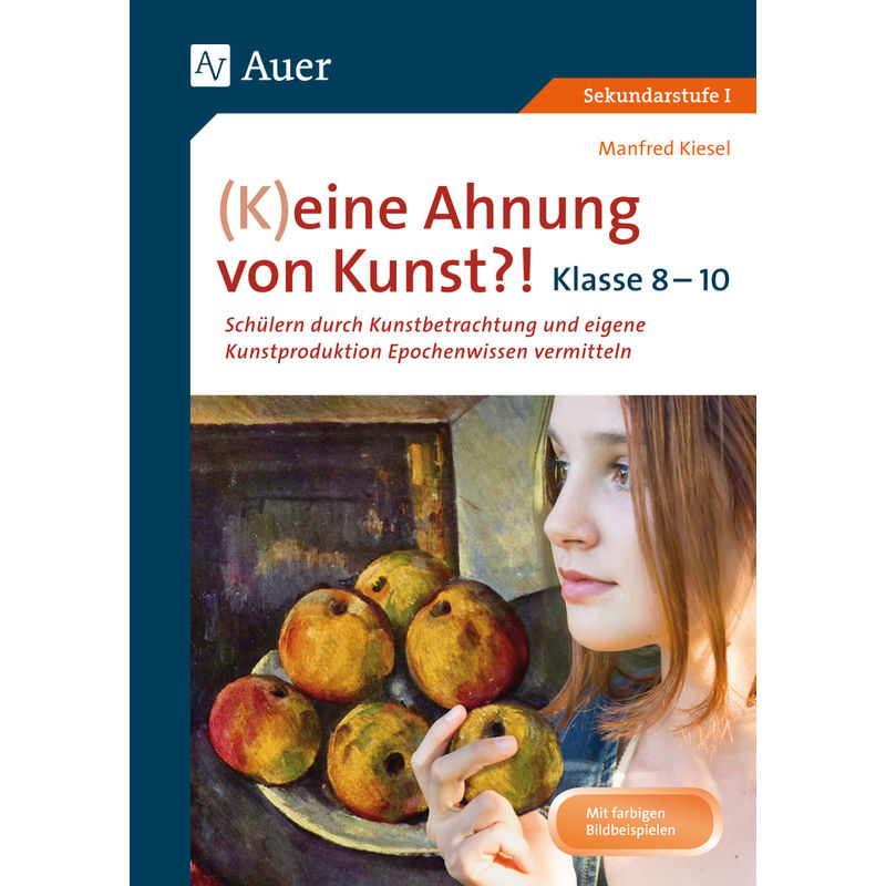 (K)Eine Ahnung Von Kunst, Klasse 8-10 - Manfred Kiesel, Geheftet von Auer Verlag in der AAP Lehrerwelt GmbH