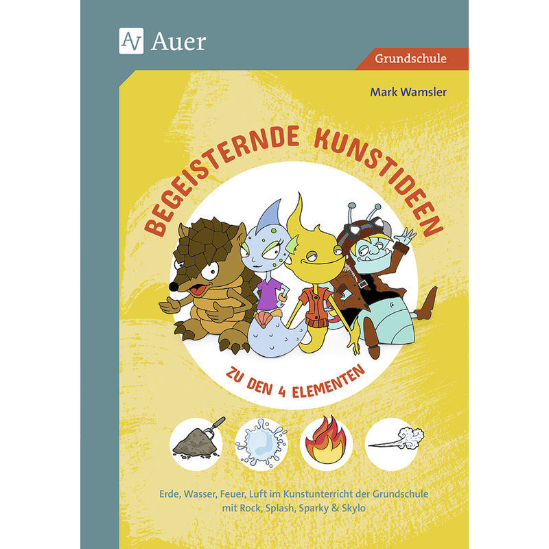 Begeisternde Kunstideen Zu Den 4 Elementen - Mark Wamsler, Geheftet von Auer Verlag in der AAP Lehrerwelt GmbH