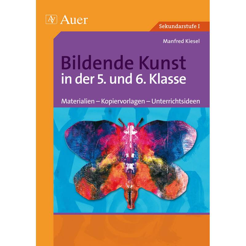 Bildende Kunst Sekundarstufe / Bildende Kunst In Der 5. Und 6. Klasse - Manfred Kiesel, Geheftet von Auer Verlag in der AAP Lehrerwelt GmbH