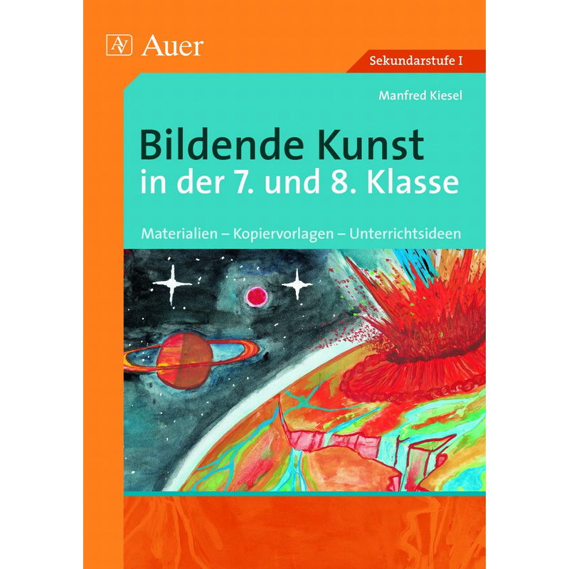 Bildende Kunst in der 7. und 8. Klasse - Manfred Kiesel, Geheftet von Auer Verlag in der AAP Lehrerwelt GmbH