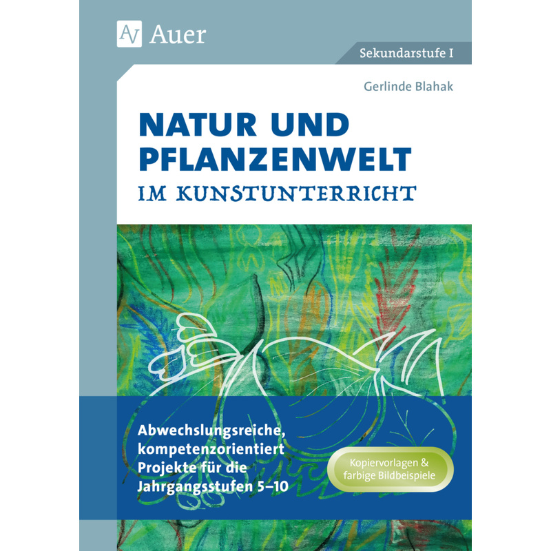 Natur und Pflanzenwelt im Kunstunterricht - Gerlinde Blahak, Geheftet von Auer Verlag in der AAP Lehrerwelt GmbH