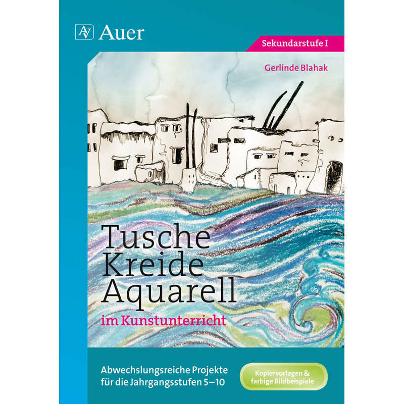 Tusche - Kreide - Aquarell Im Kunstunterricht - Gerlinde Blahak, Geheftet von Auer Verlag in der AAP Lehrerwelt GmbH