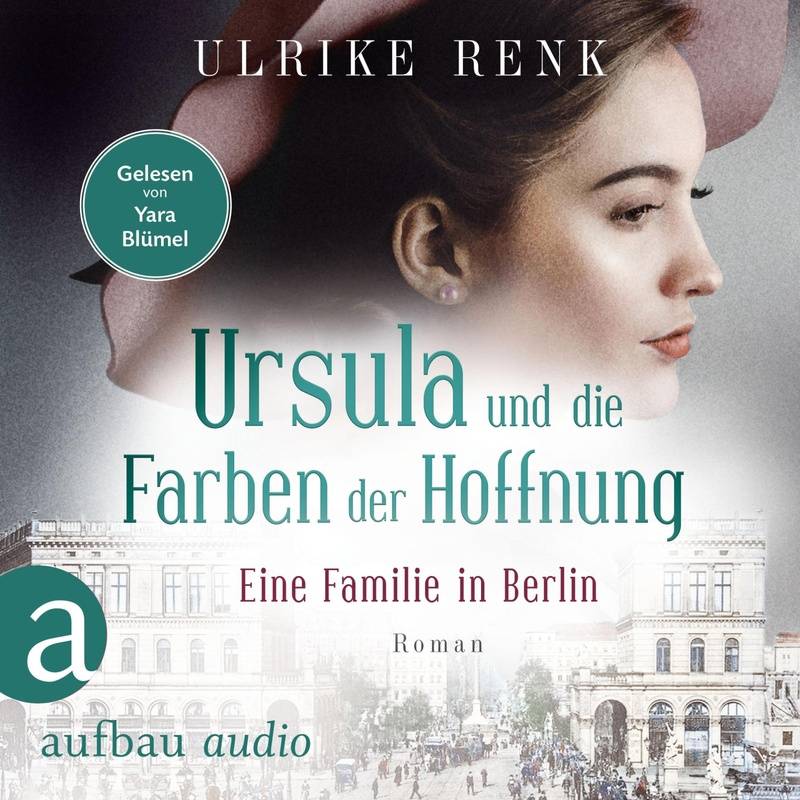 Die große Berlin-Familiensaga - 2 - Eine Familie in Berlin - Ursula und die Farben der Hoffnung - Ulrike Renk (Hörbuch-Download) von Aufbau Audio