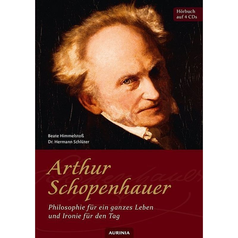 Arthur Schopenhauer - Philosophie Für Ein Ganzes Leben Und Ironie Für Den Tag,4 Audio-Cd - Arthur Schopenhauer (Hörbuch) von Aurinia Verlag