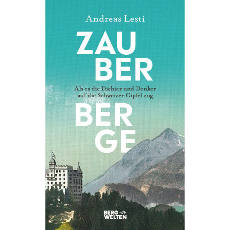 Zauberberge - Als Es Die Dichter Und Denker Auf Die Schweizer Gipfel Zog - Andreas Lesti, Leinen von BERGWELTEN