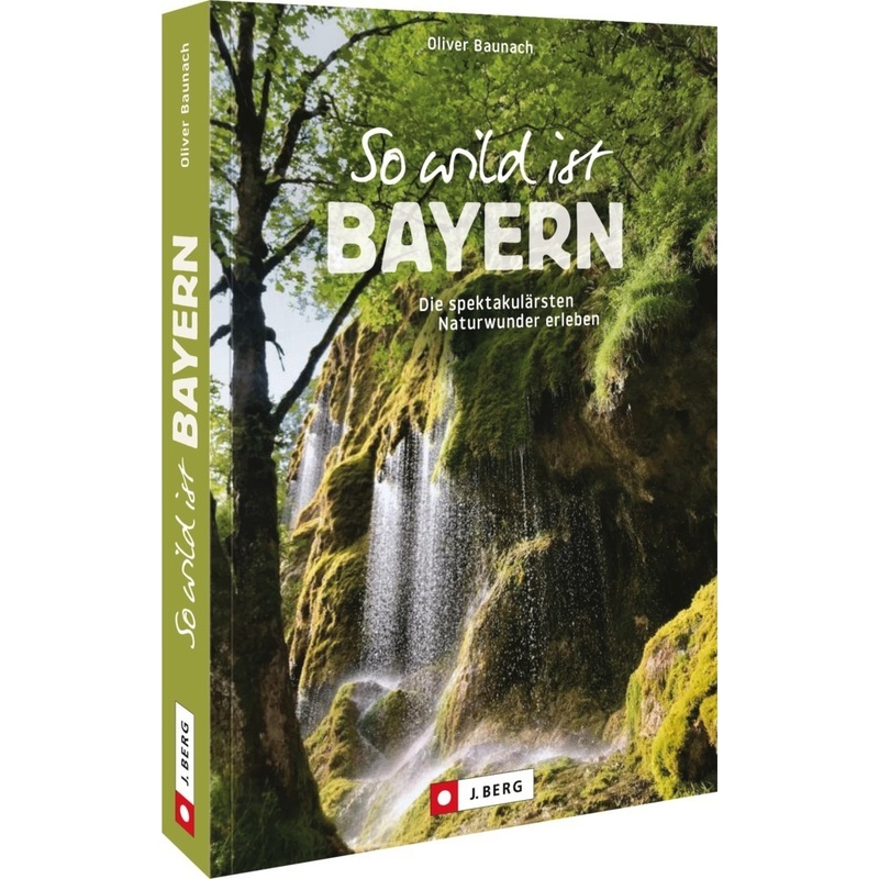 So Wild Ist Bayern - Oliver Baunach, Kartoniert (TB) von J. Berg