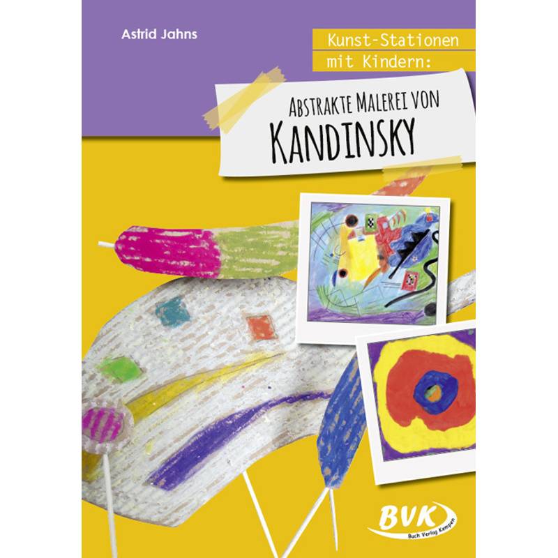 Kunst-Stationen Mit Kindern: Abstrakte Malerei Von Kandinsky - Astrid Jahns, Kartoniert (TB) von BVK Buch Verlag Kempen