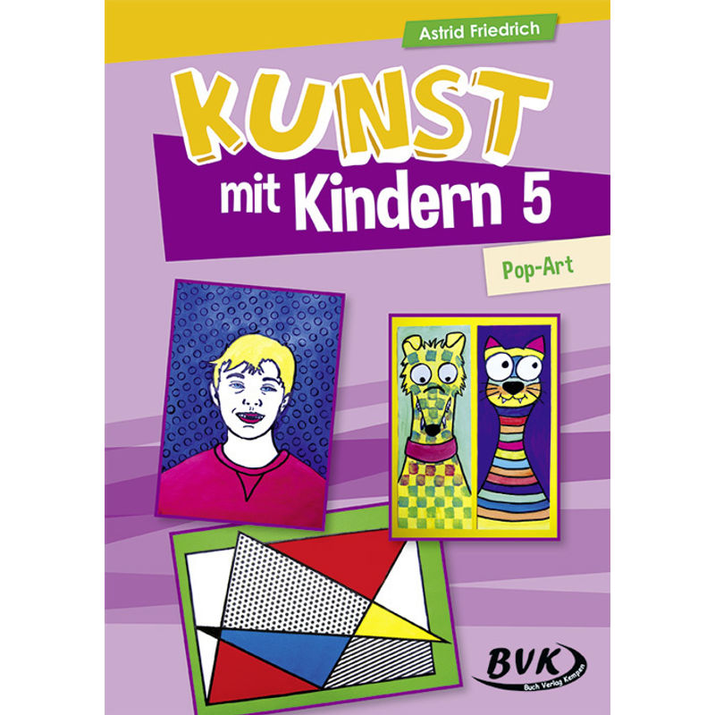 Kunst Mit Kindern 5: Pop-Art.Bd.5 - Astrid Friedrich, Kartoniert (TB) von BVK Buch Verlag Kempen