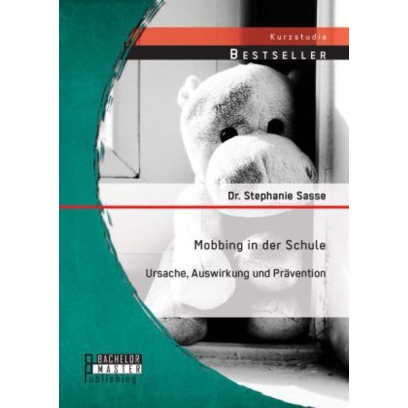 Studienarbeit / Mobbing In Der Schule: Ursache, Auswirkung Und Prävention - Stephanie Sasse, Kartoniert (TB) von Bachelor + Master Publishing