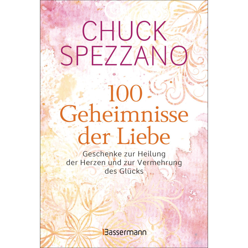 100 Geheimnisse Der Liebe - Geschenke Zur Heilung Der Herzen Und Zur Vermehrung Des Glücks - Chuck Spezzano, Gebunden von Bassermann
