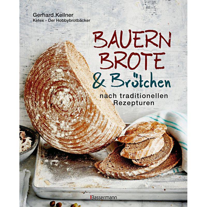 Bauernbrote & Brötchen Nach Traditionellen Rezepturen - Gerhard Kellner, Kartoniert (TB) von Bassermann