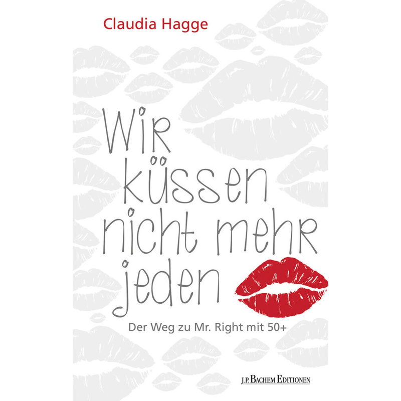 J.P. Bachem Editionen / Wir Küssen Nicht Mehr Jeden - Der Weg Zu Mr. Right Mit 50+ - Claudia Hagge, Kartoniert (TB) von Bastei Lübbe