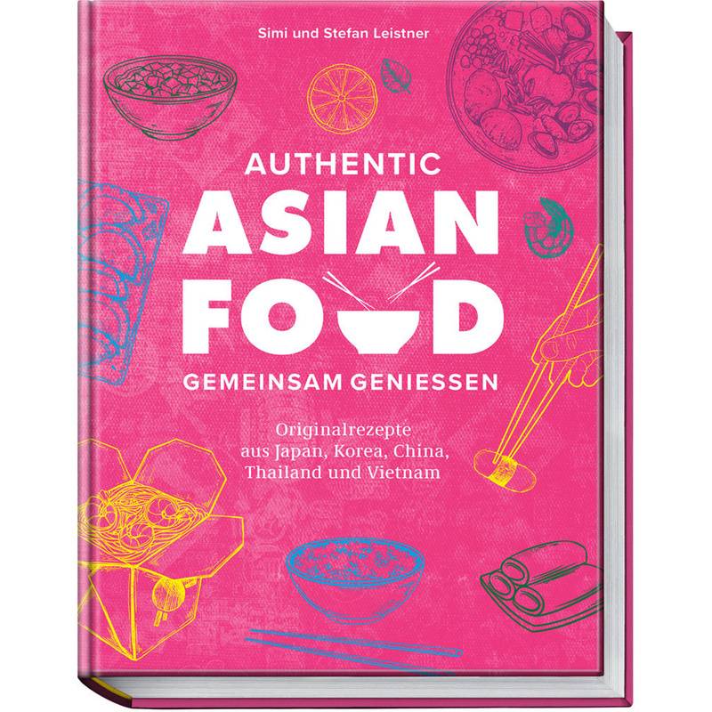 Authentic Asian Food - Gemeinsam Genießen - Simi & Stefan Leistner, Gebunden von Becker-Joest-Volk