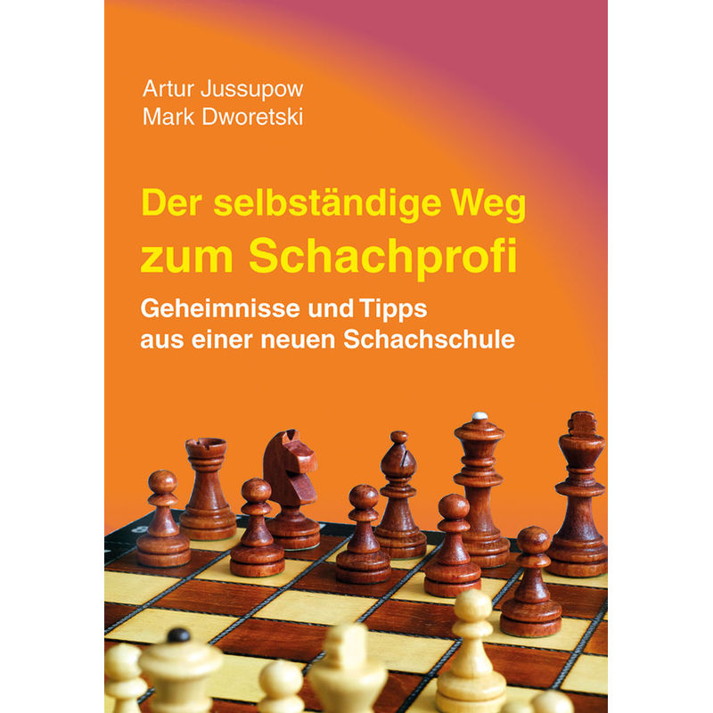 Der Selbstständige Weg Zum Schachprofi - Artur Jussupow, Mark Dworetski, Gebunden von Beyer Schachbuch