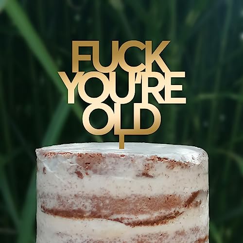 Cake Topper (FUCK YOU'RE OLD) Acryl/Holz, Tortenstecker, Tortenfigur, Tortendeko, Tortenständer, Geburtstag, Party, You are old, Happy Birthday (Gold) von Blacked LaserTEC