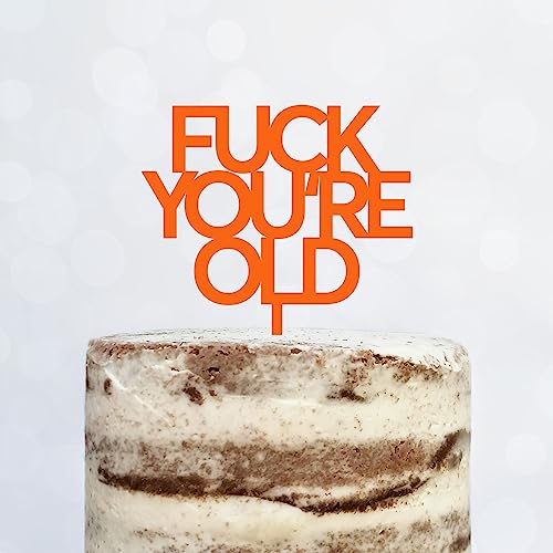 Cake Topper (FUCK YOU'RE OLD) Acryl/Holz, Tortenstecker, Tortenfigur, Tortendeko, Tortenständer, Geburtstag, Party, You are old, Happy Birthday (Orange) von Blacked LaserTEC