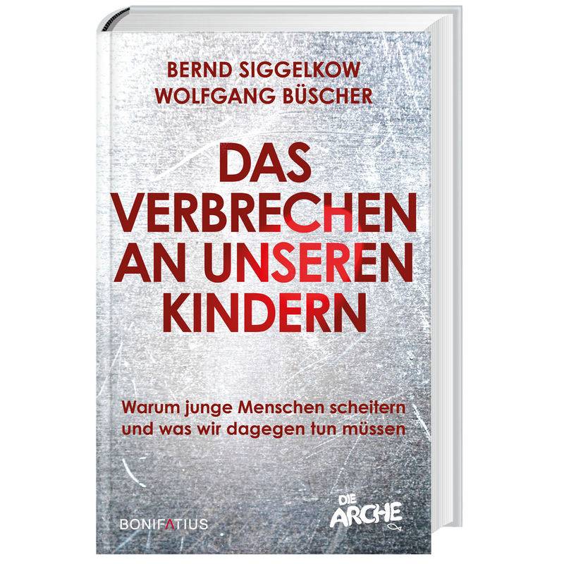 Das Verbrechen An Unseren Kindern - Bernd Siggelkow, Wolfgang Büscher, Gebunden von Bonifatius-Verlag