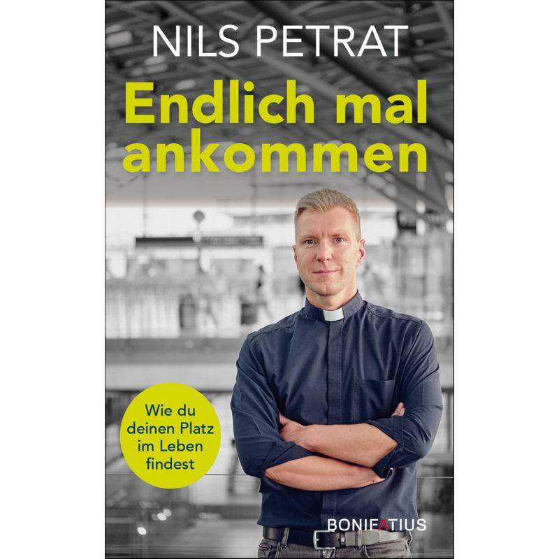 Endlich Mal Ankommen - Nils Petrat, Gebunden von Bonifatius-Verlag