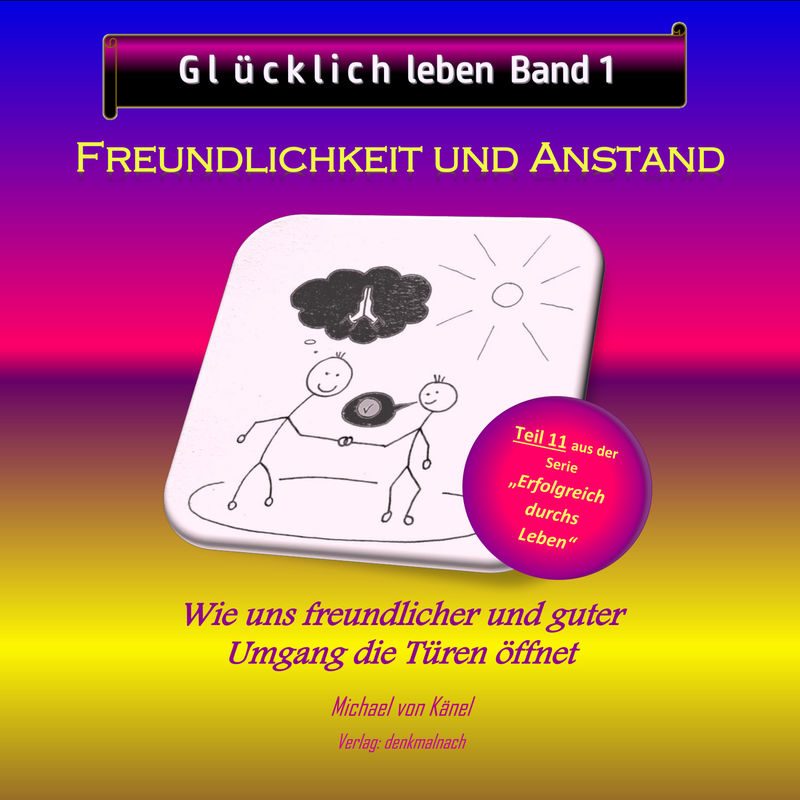 Erfolgreich durchs Leben - 11 - Glücklich leben - Band 1: Freundlichkeit und Anstand - Michael von Känel (Hörbuch-Download) von BookRix