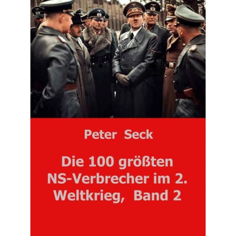 Die 100 Größten Ns-Verbrecher Im 2. Weltkrieg,  Band 2 - Peter Seck, Kartoniert (TB) von Bookmundo