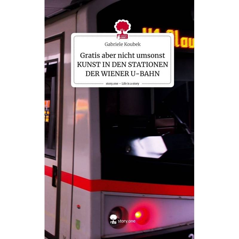 Gratis Aber Nicht Umsonst Kunst In Den Stationen Der Wiener U-Bahn. Life Is A Story - Story.One - Gabriele Koubek, Gebunden von Books on Demand