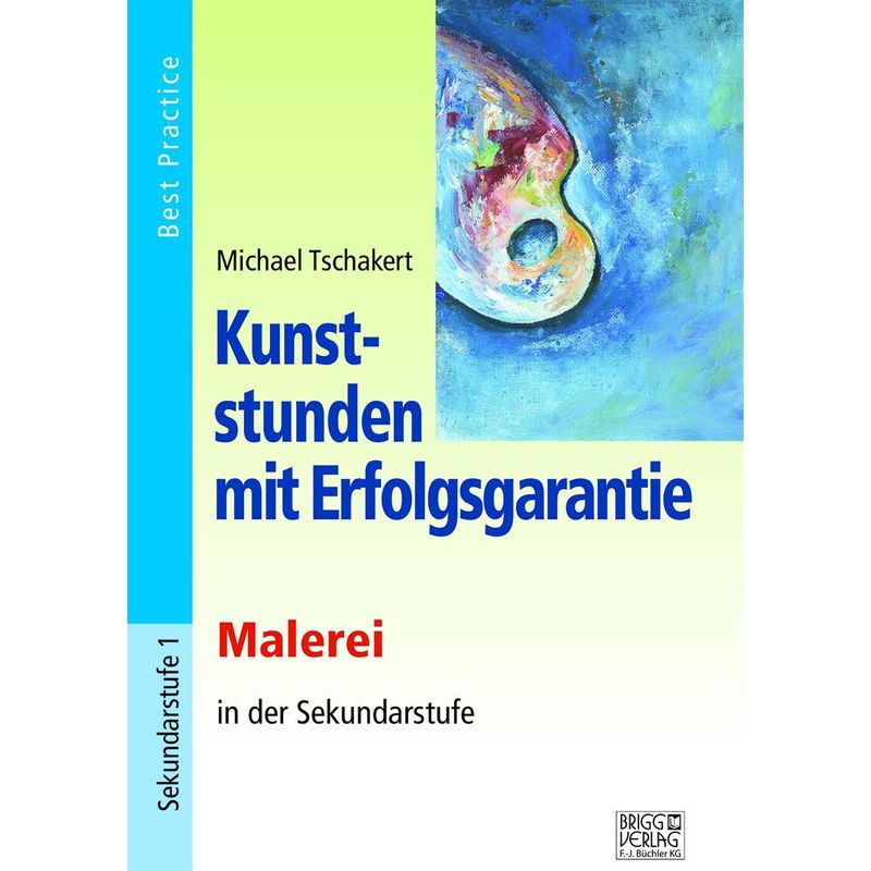 Kunststunden Mit Erfolgsgarantie - Malerei In Der Sekundarstufe - Michael Tschakert, Kartoniert (TB) von Brigg Verlag