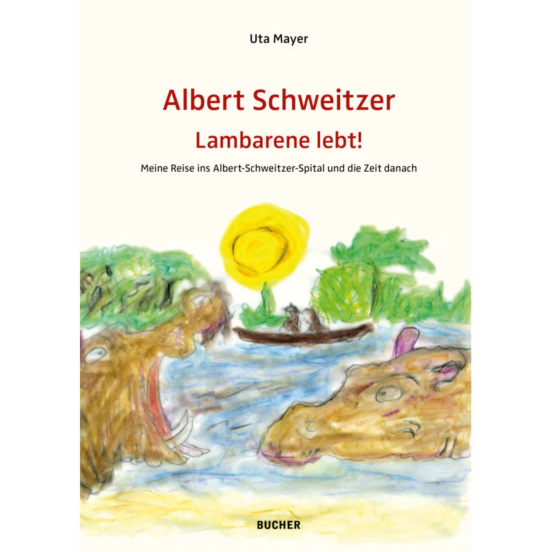 Albert Schweitzer Lambarene Lebt! - Mayer Uta, Gebunden von Bucher, Hohenems
