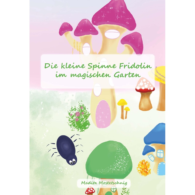 Die Kleine Spinne Fridolin Im Magischen Garten - Madita Mostetschnig, Gebunden von Buchschmiede