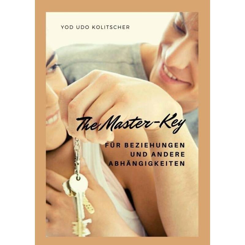 The Master-Key Für Beziehungen Und Andere Abhängigkeiten - Yod Udo Kolitscher, Kartoniert (TB) von Buchschmiede