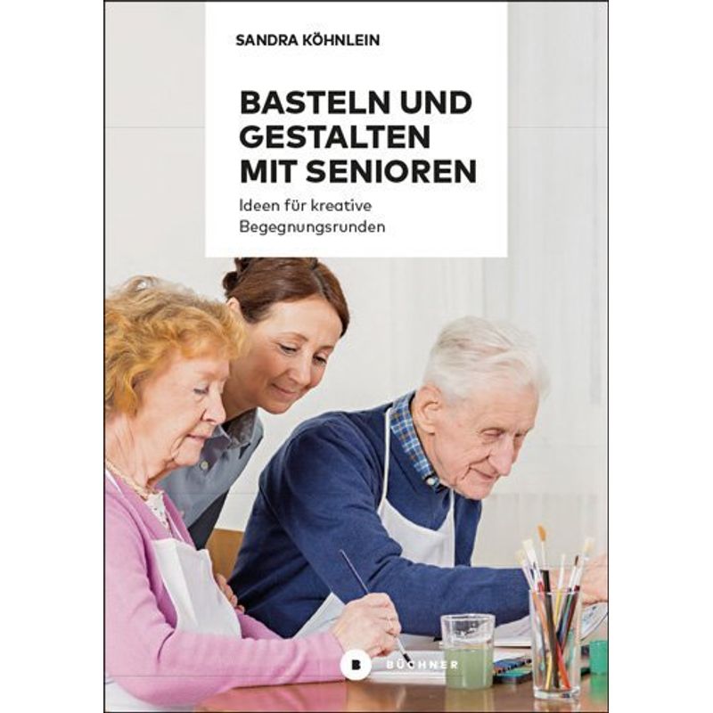 Basteln Und Gestalten Mit Senioren - Sandra Köhnlein, Kartoniert (TB) von Büchner Verlag