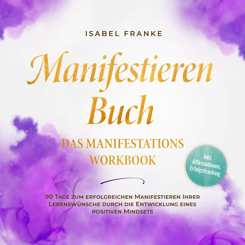 Manifestieren Buch: Das Manifestations Workbook - 90 Tage zum erfolgreichen Manifestieren Ihrer Lebenswünsche durch die Entwicklung eines positiven Mi von Büromüsli